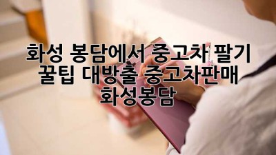 🚗💨 화성 봉담에서 중고차 팔기? 꿀팁 대방출! #중고차판매 #화성봉담