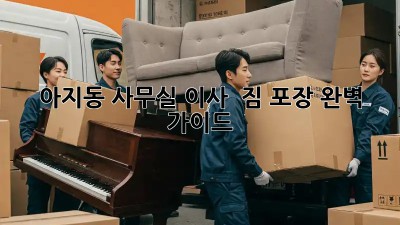 아지동 사무실 이사 📦 짐 포장 완벽 가이드!