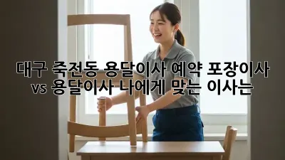 대구 죽전동 용달이사 예약: 포장이사 vs 용달이사, 나에게 맞는 이사는?